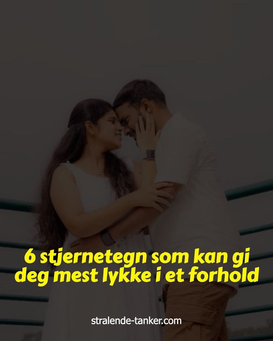 6 stjernetegn som kan gi deg mest lykke i et forhold 6 stjernetegn som kan gi deg mest lykke i et forhold