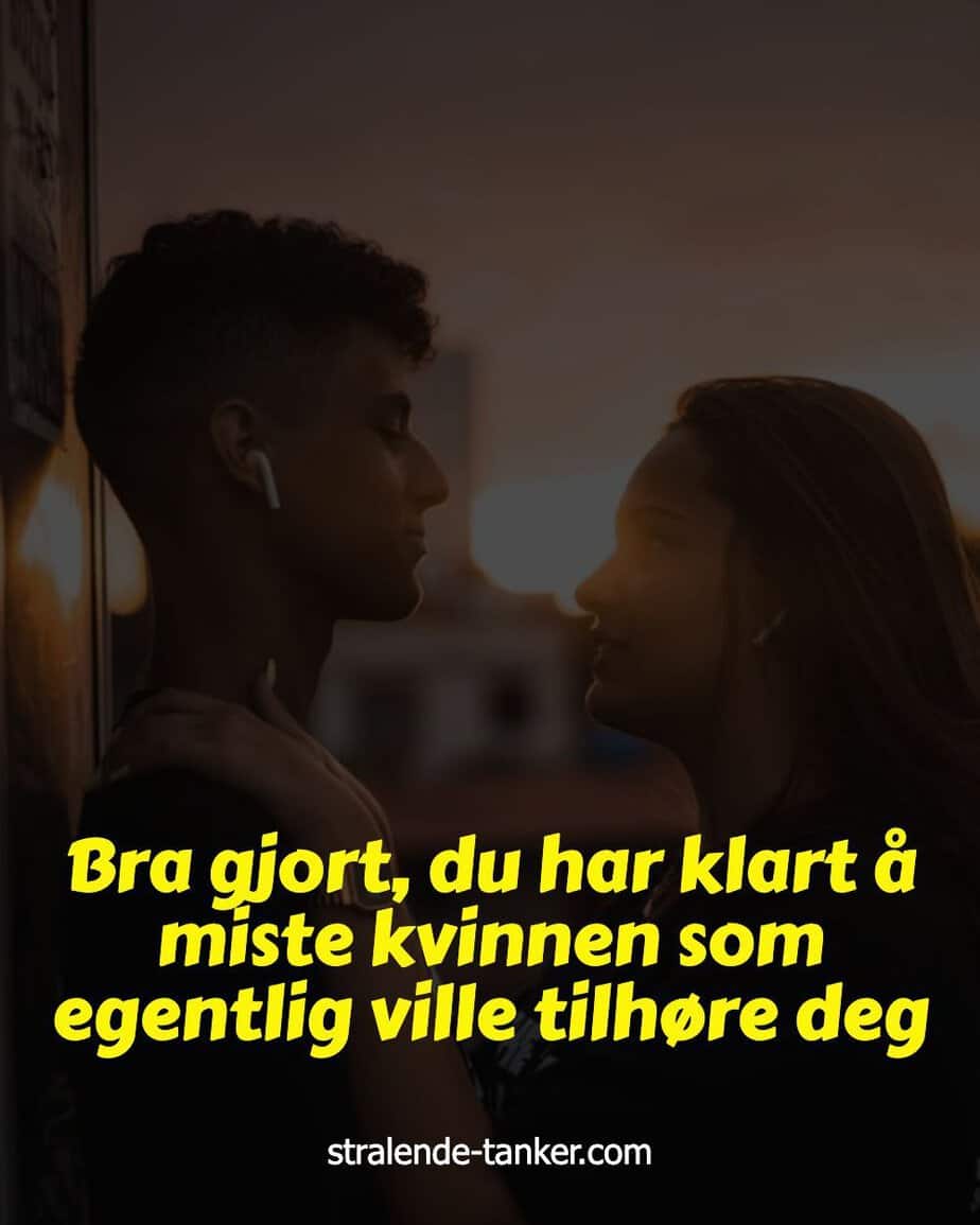 Bra gjort, du har klart å miste kvinnen som egentlig ville tilhøre deg