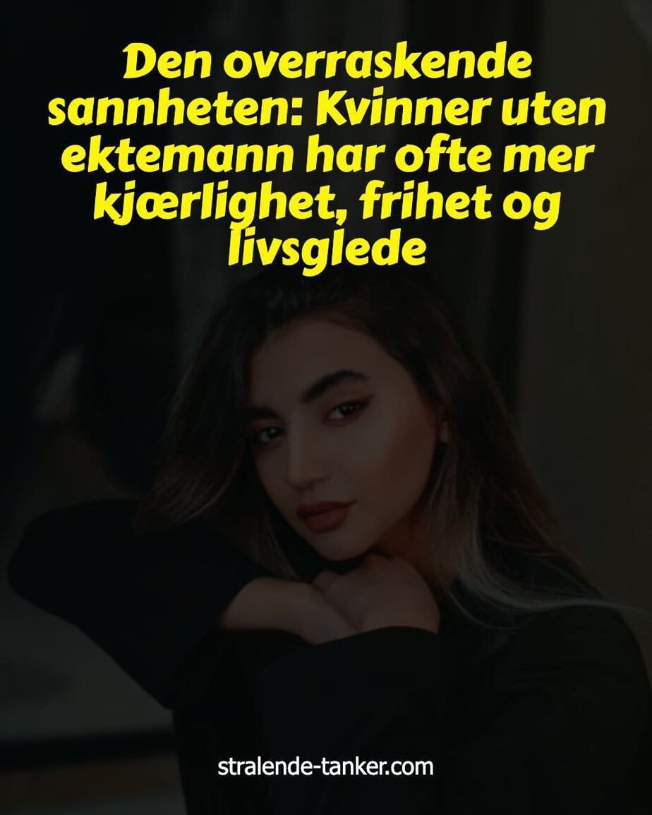 Den overraskende sannheten: Kvinner uten ektemann har ofte mer kjærlighet, frihet og livsglede Den overraskende sannheten: Kvinner uten ektemann har ofte mer kjærlighet, frihet og livsglede