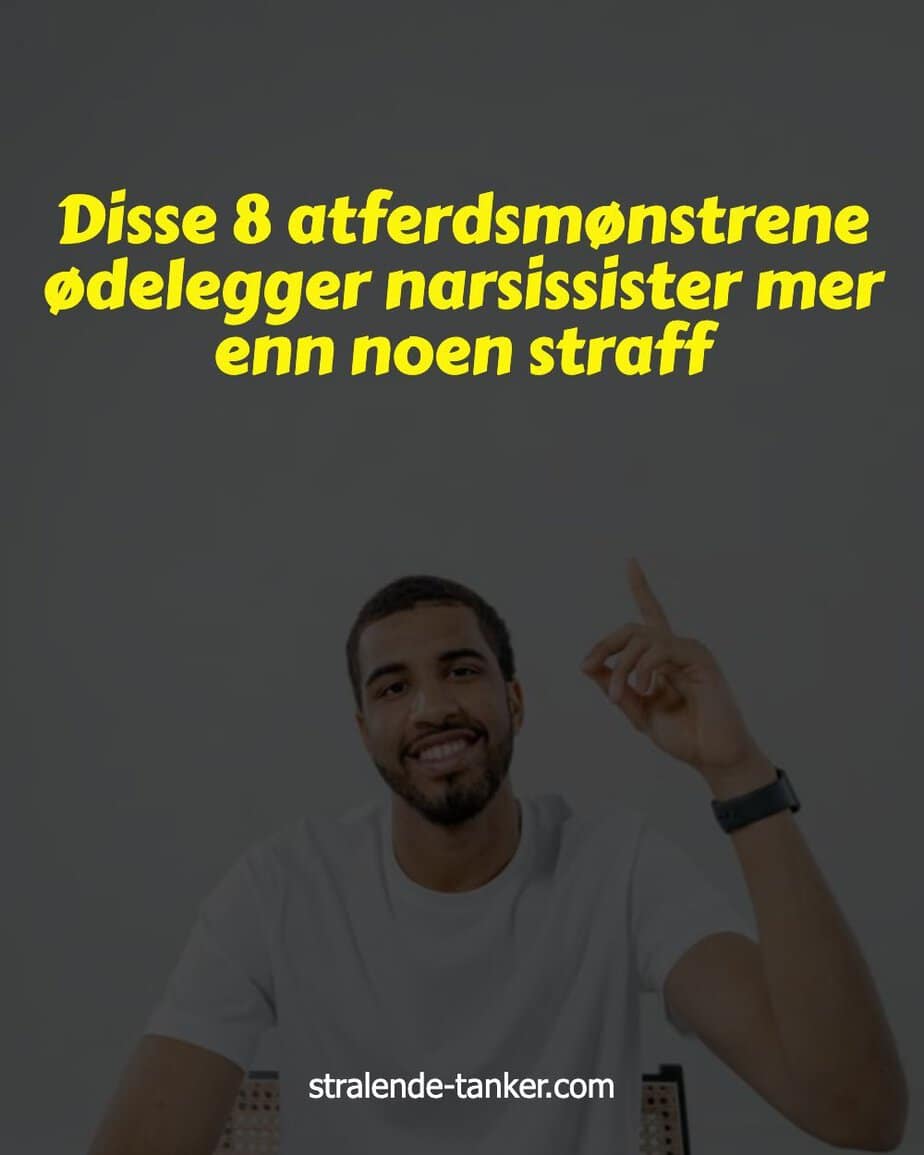 Disse 8 atferdsmønstrene ødelegger narsissister mer enn noen straff Disse 8 atferdsmønstrene ødelegger narsissister mer enn noen straff
