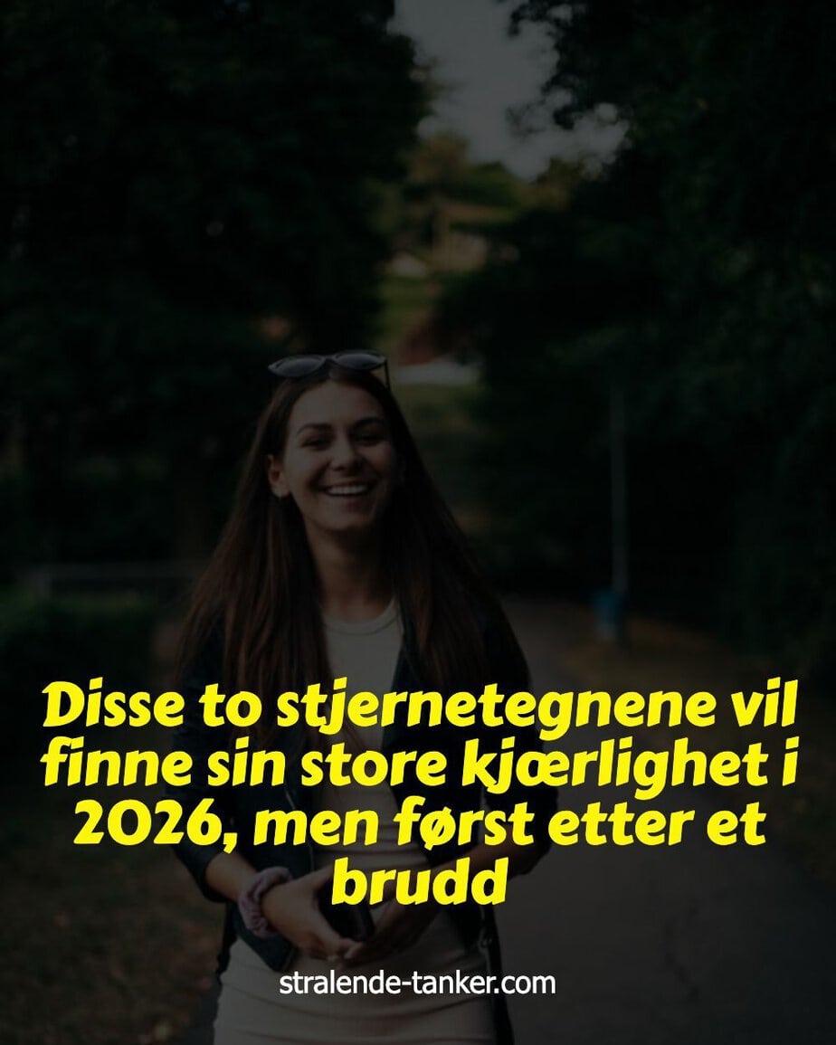 Disse to stjernetegnene vil finne sin store kjærlighet i 2026, men først etter et brudd Disse to stjernetegnene vil finne sin store kjærlighet i 2026, men først etter et brudd