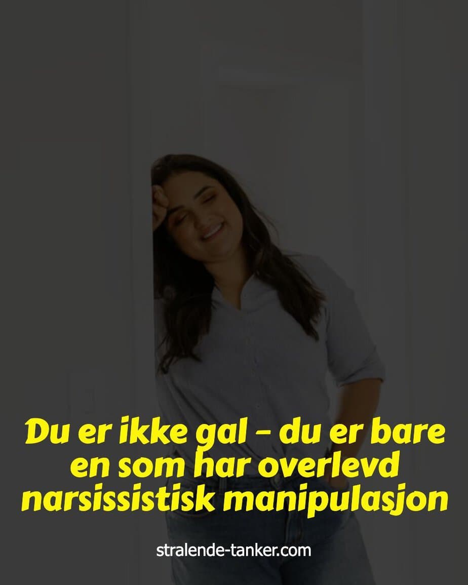 Du er ikke gal – du er bare en som har overlevd narsissistisk manipulasjon Du er ikke gal – du er bare en som har overlevd narsissistisk manipulasjon