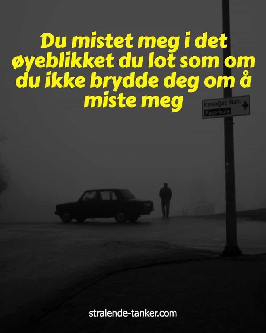 Du mistet meg i det øyeblikket du lot som om du ikke brydde deg om å miste meg Du mistet meg i det øyeblikket du lot som om du ikke brydde deg om å miste meg