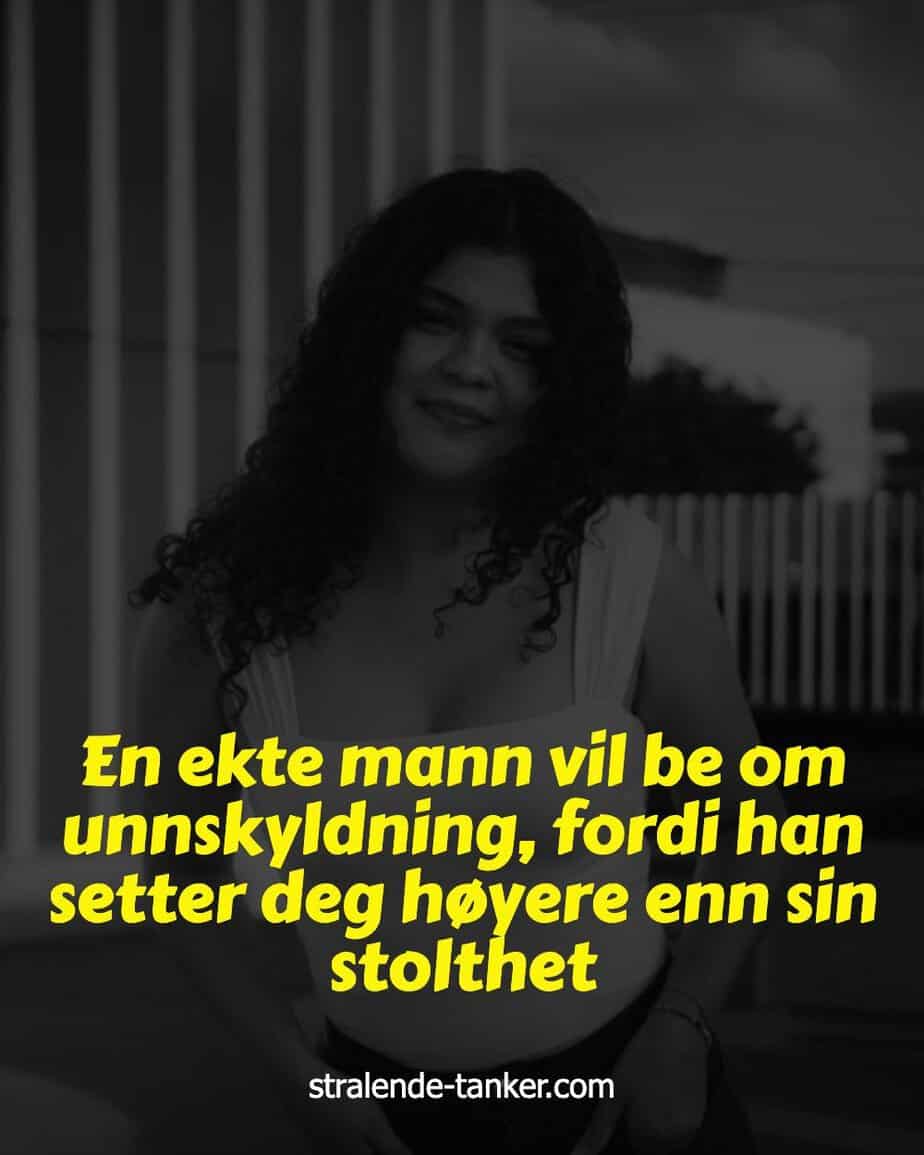 En ekte mann vil be om unnskyldning, fordi han setter deg høyere enn sin stolthet