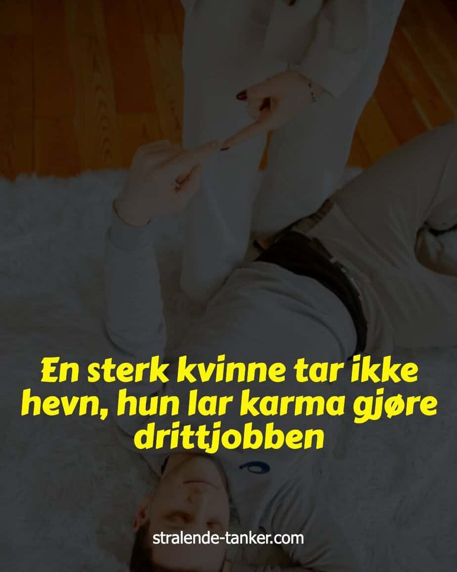 En sterk kvinne tar ikke hevn, hun lar karma gjøre drittjobben En sterk kvinne tar ikke hevn, hun lar karma gjøre drittjobben