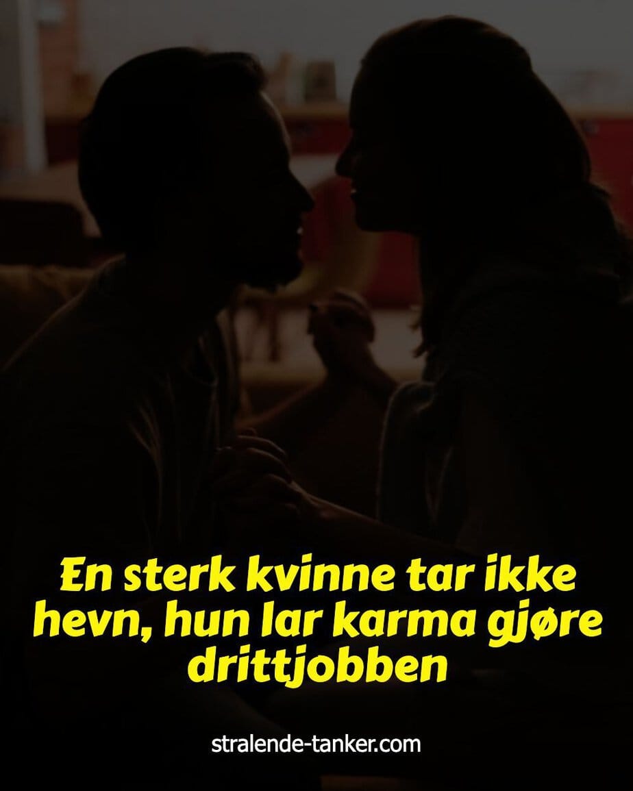 En sterk kvinne tar ikke hevn, hun lar karma gjøre drittjobben En sterk kvinne tar ikke hevn, hun lar karma gjøre drittjobben