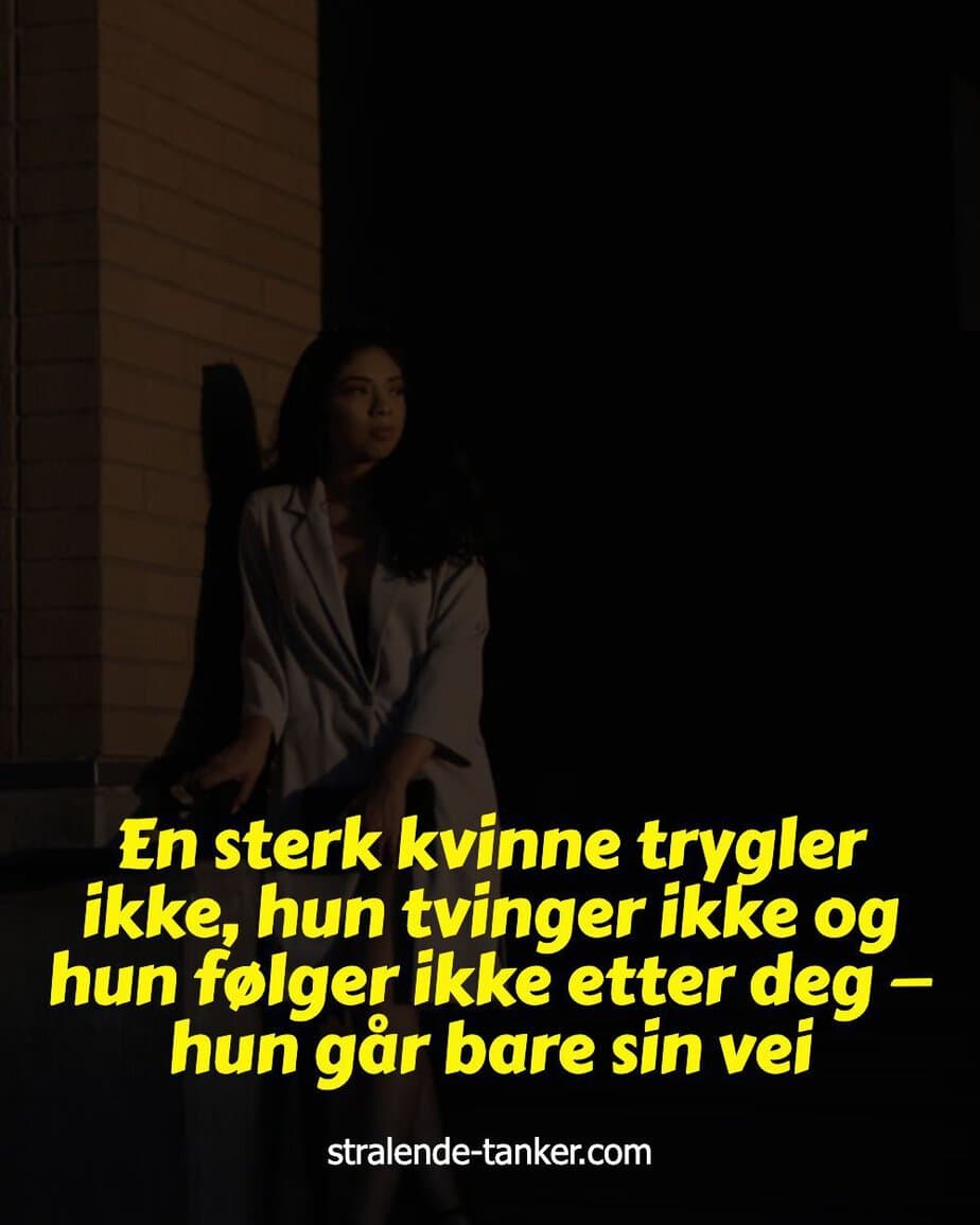 En sterk kvinne trygler ikke, hun tvinger ikke og hun følger ikke etter deg — hun går bare sin vei En sterk kvinne trygler ikke, hun tvinger ikke og hun følger ikke etter deg — hun går bare sin vei