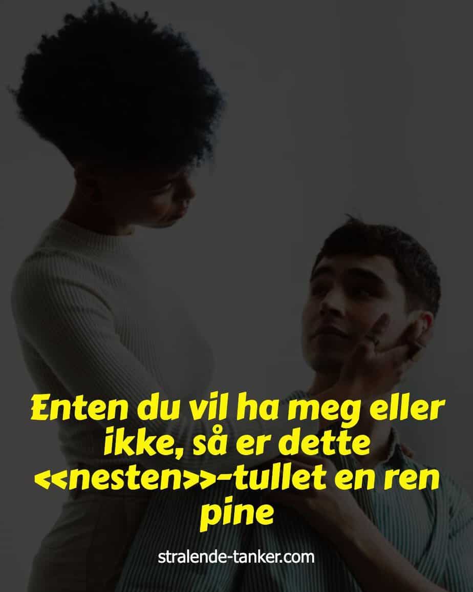 Enten du vil ha meg eller ikke, så er dette «nesten»-tullet en ren pine Enten du vil ha meg eller ikke, så er dette «nesten»-tullet en ren pine