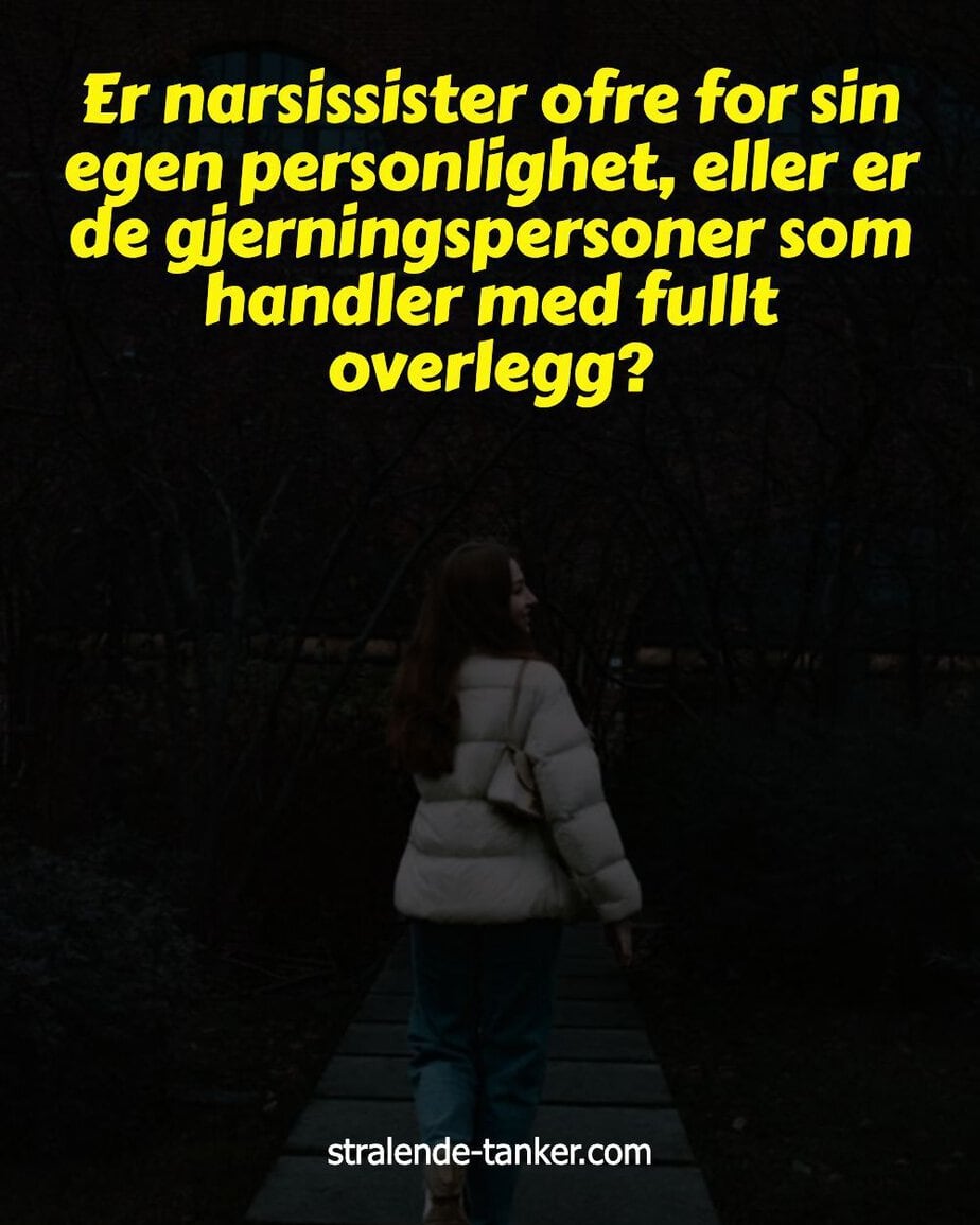 Er narsissister ofre for sin egen personlighet, eller er de gjerningspersoner som handler med fullt overlegg? Er narsissister ofre for sin egen personlighet, eller er de gjerningspersoner som handler med fullt overlegg?