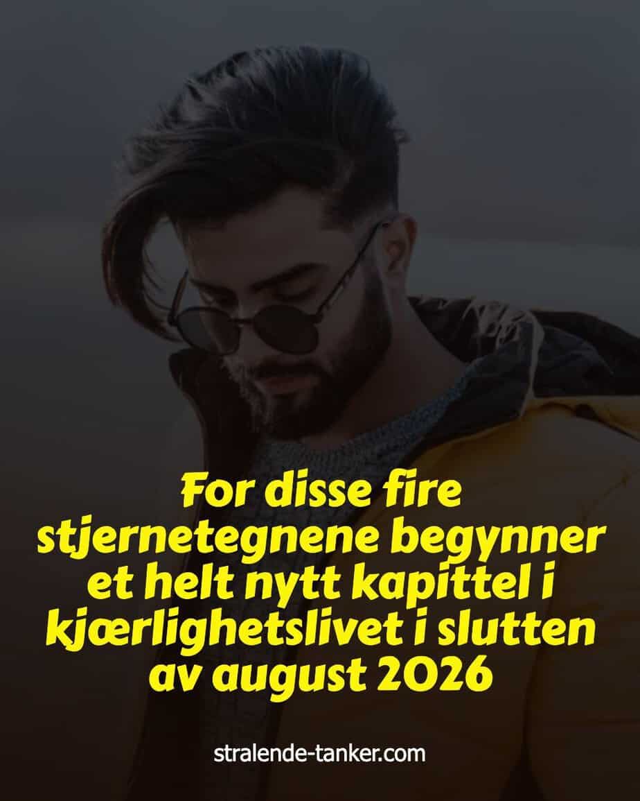 For disse fire stjernetegnene begynner et helt nytt kapittel i kjærlighetslivet i slutten av august 2026 For disse fire stjernetegnene begynner et helt nytt kapittel i kjærlighetslivet i slutten av august 2026