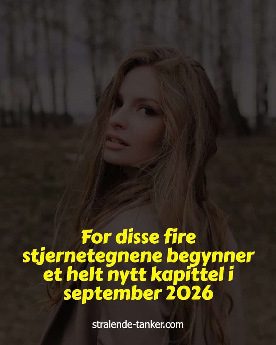 For disse fire stjernetegnene begynner et helt nytt kapittel i september 2026 For disse fire stjernetegnene begynner et helt nytt kapittel i september 2026