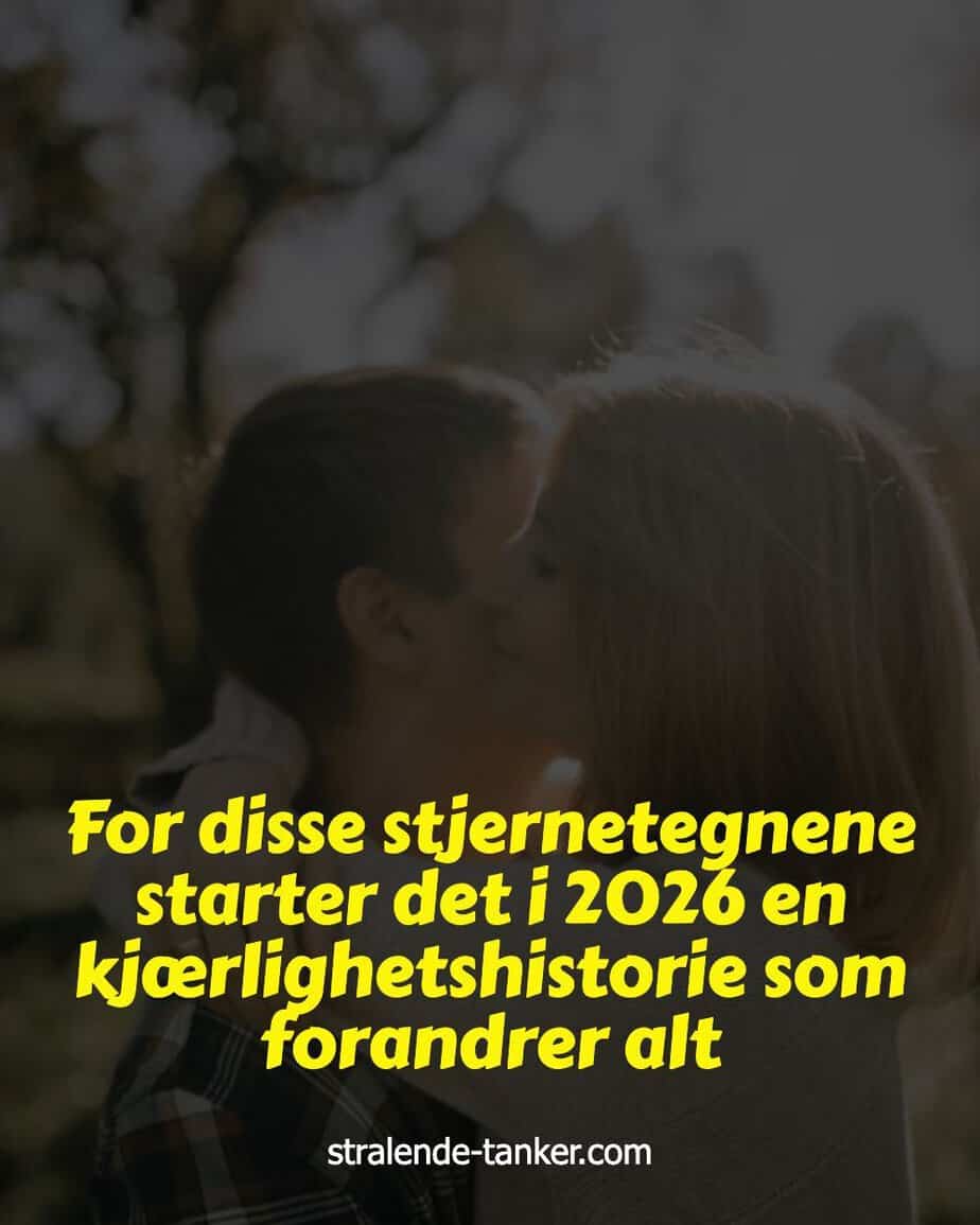 For disse stjernetegnene starter det i 2026 en kjærlighetshistorie som forandrer alt For disse stjernetegnene starter det i 2026 en kjærlighetshistorie som forandrer alt