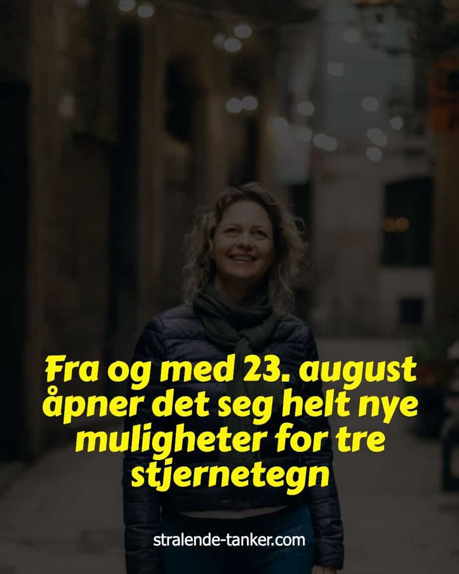 Fra og med 23. august åpner det seg helt nye muligheter for tre stjernetegn Fra og med 23. august åpner det seg helt nye muligheter for tre stjernetegn