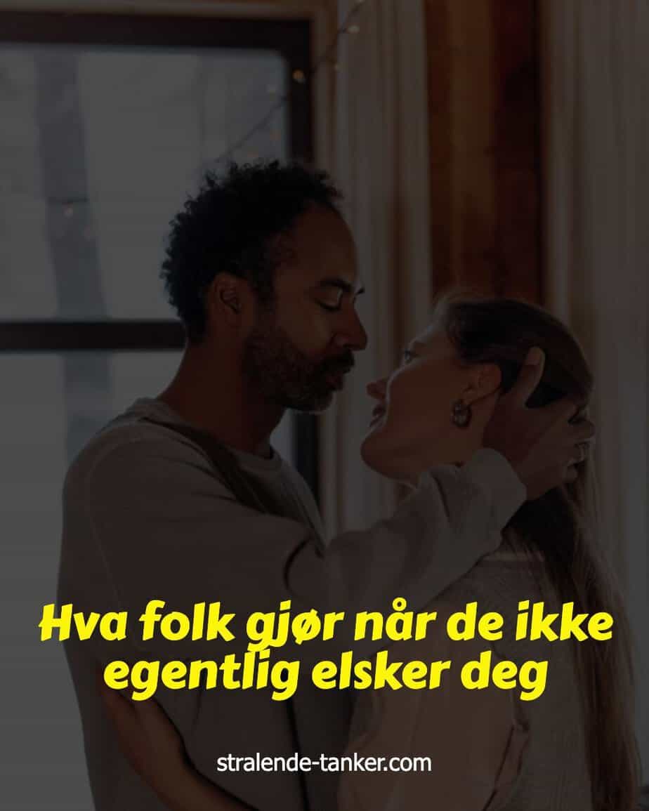 Hva folk gjør når de ikke egentlig elsker deg Hva folk gjør når de ikke egentlig elsker deg