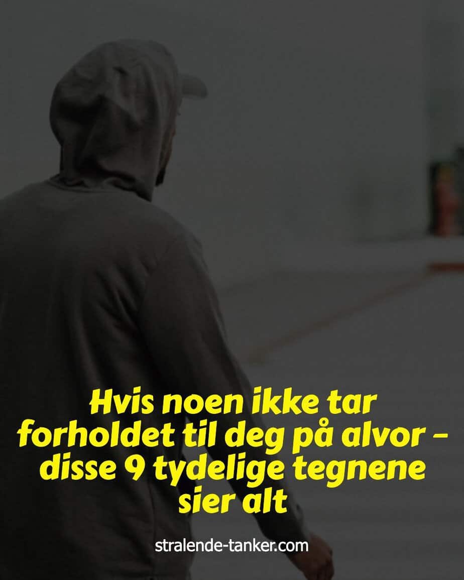 Hvis noen ikke tar forholdet til deg på alvor – disse 9 tydelige tegnene sier alt Hvis noen ikke tar forholdet til deg på alvor – disse 9 tydelige tegnene sier alt