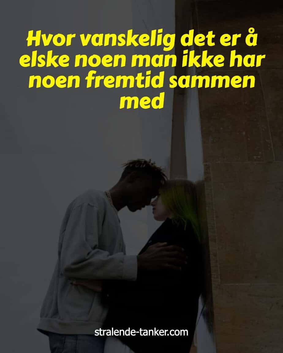 Hvor vanskelig det er å elske noen man ikke har noen fremtid sammen med