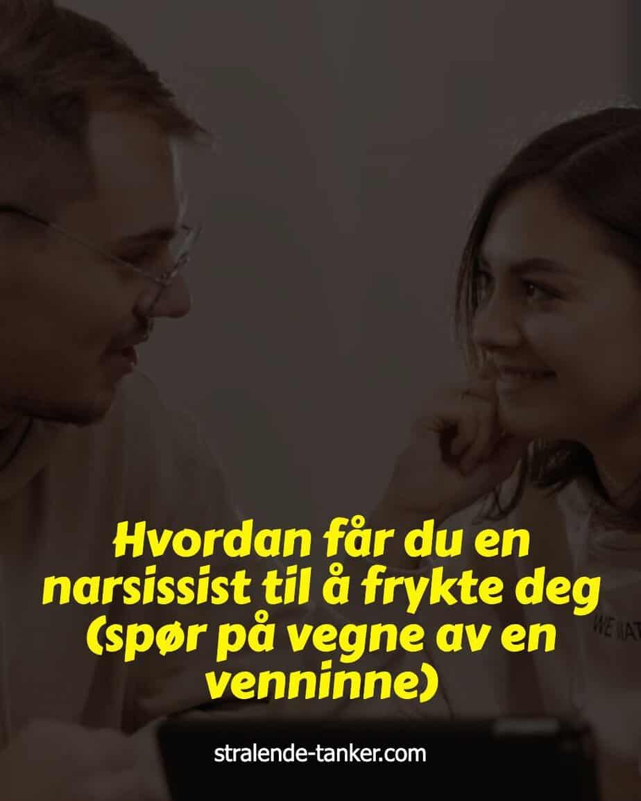 Hvordan får du en narsissist til å frykte deg (spør på vegne av en venninne) Hvordan får du en narsissist til å frykte deg (spør på vegne av en venninne)