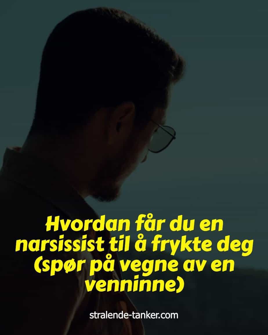 Hvordan får du en narsissist til å frykte deg (spør på vegne av en venninne) Hvordan får du en narsissist til å frykte deg (spør på vegne av en venninne)
