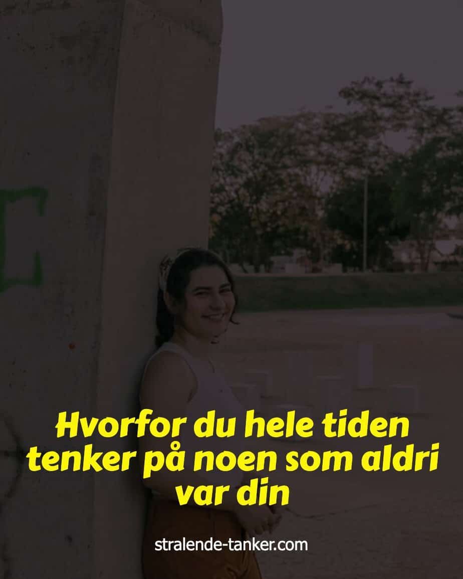 Hvorfor du hele tiden tenker på noen som aldri var din
