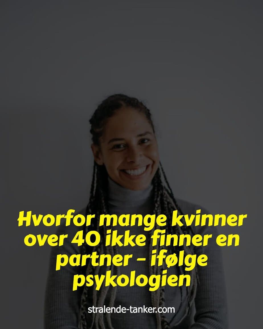 Hvorfor mange kvinner over 40 ikke finner en partner – ifølge psykologien