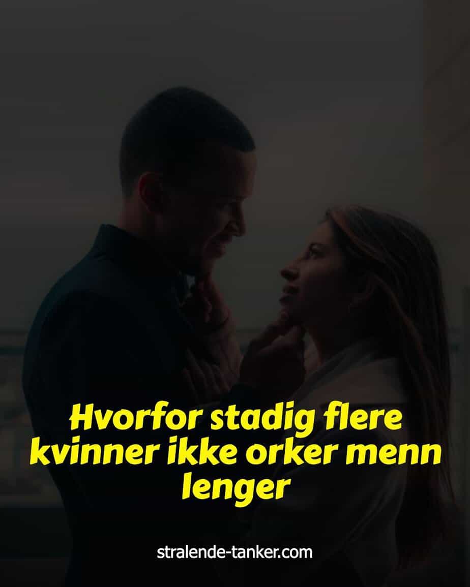Hvorfor stadig flere kvinner ikke orker menn lenger Hvorfor stadig flere kvinner ikke orker menn lenger
