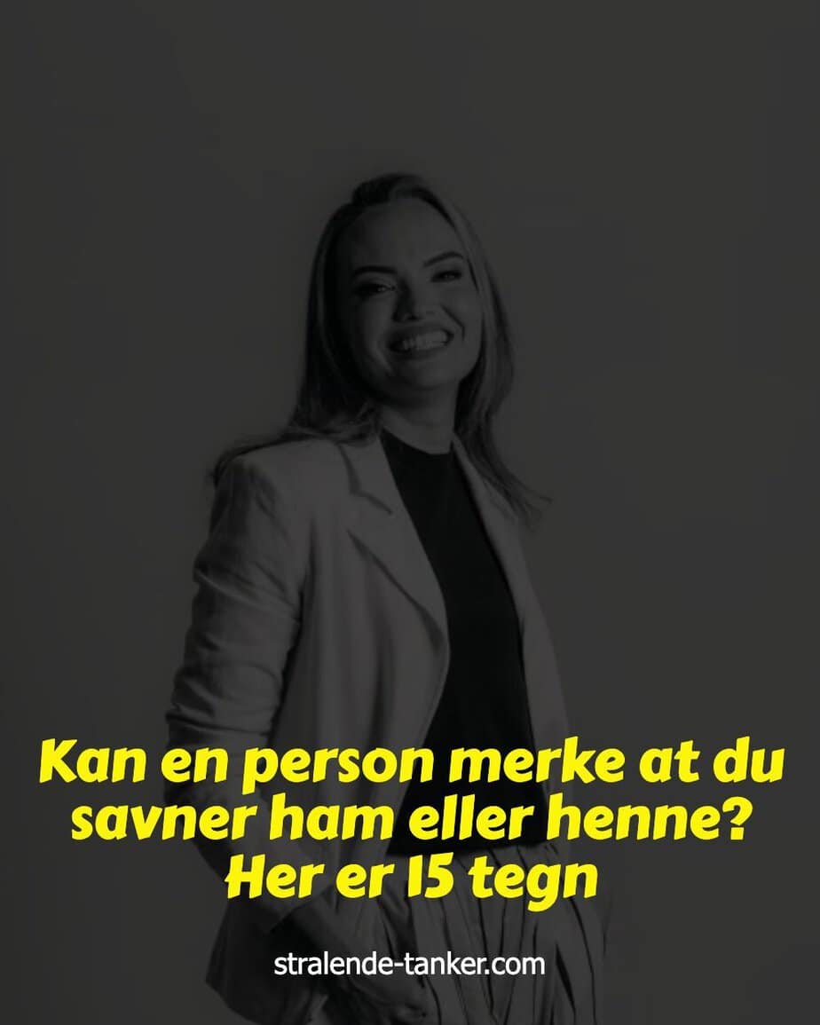 Kan en person merke at du savner ham eller henne? Her er 15 tegn Kan en person merke at du savner ham eller henne? Her er 15 tegn