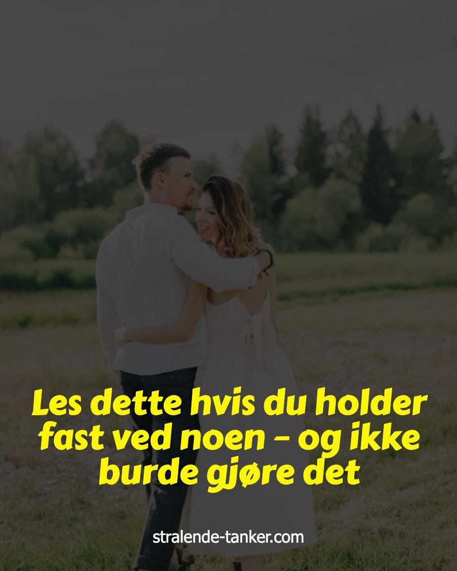 Les dette hvis du holder fast ved noen – og ikke burde gjøre det