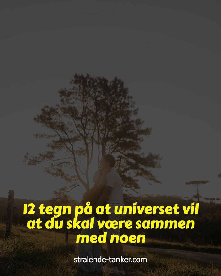 12 tegn på at universet vil at du skal være sammen med noen 12 tegn på at universet vil at du skal være sammen med noen