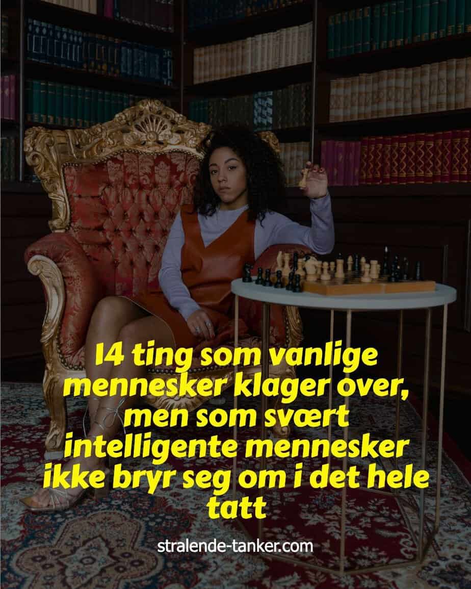 14 ting som vanlige mennesker klager over, men som svært intelligente mennesker ikke bryr seg om i det hele tatt 14 ting som vanlige mennesker klager over, men som svært intelligente mennesker ikke bryr seg om i det hele tatt