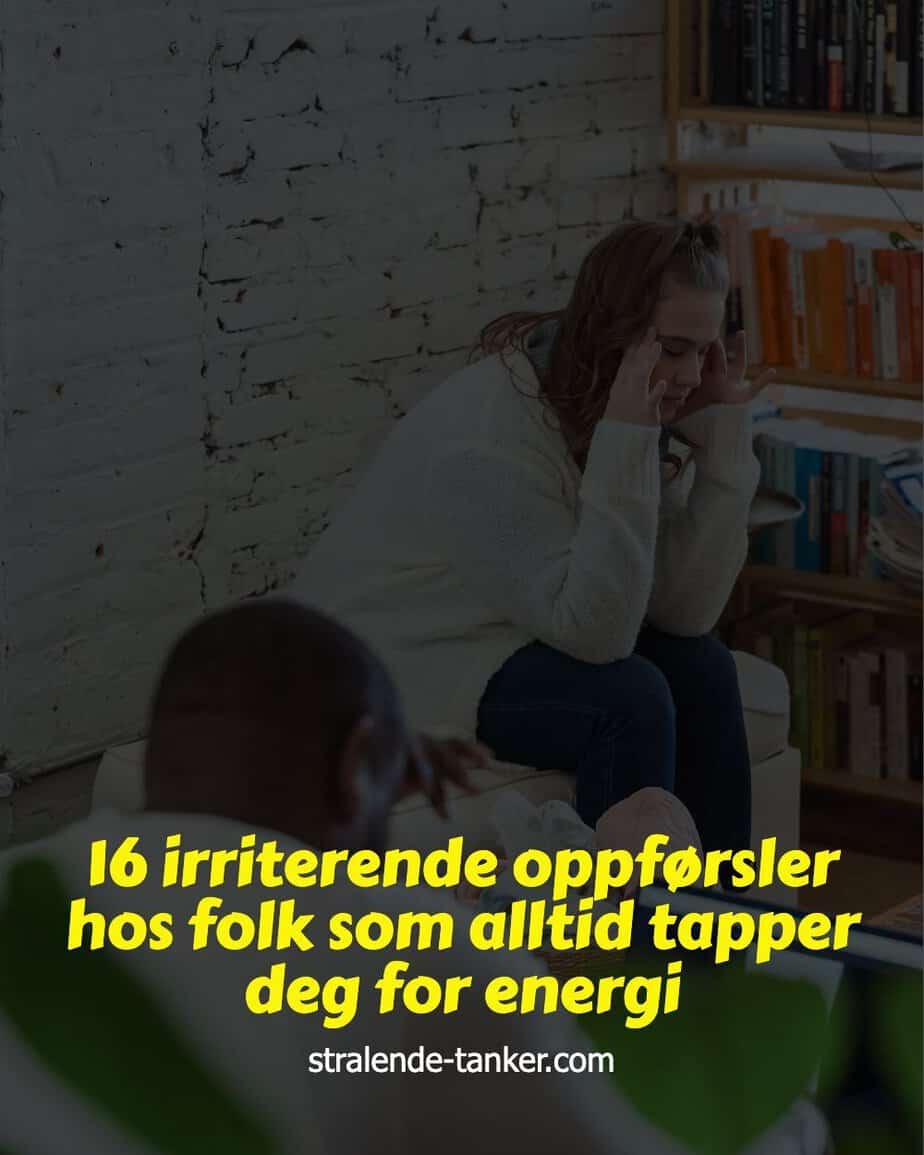 16 irriterende oppførsler hos folk som alltid tapper deg for energi 16 irriterende oppførsler hos folk som alltid tapper deg for energi