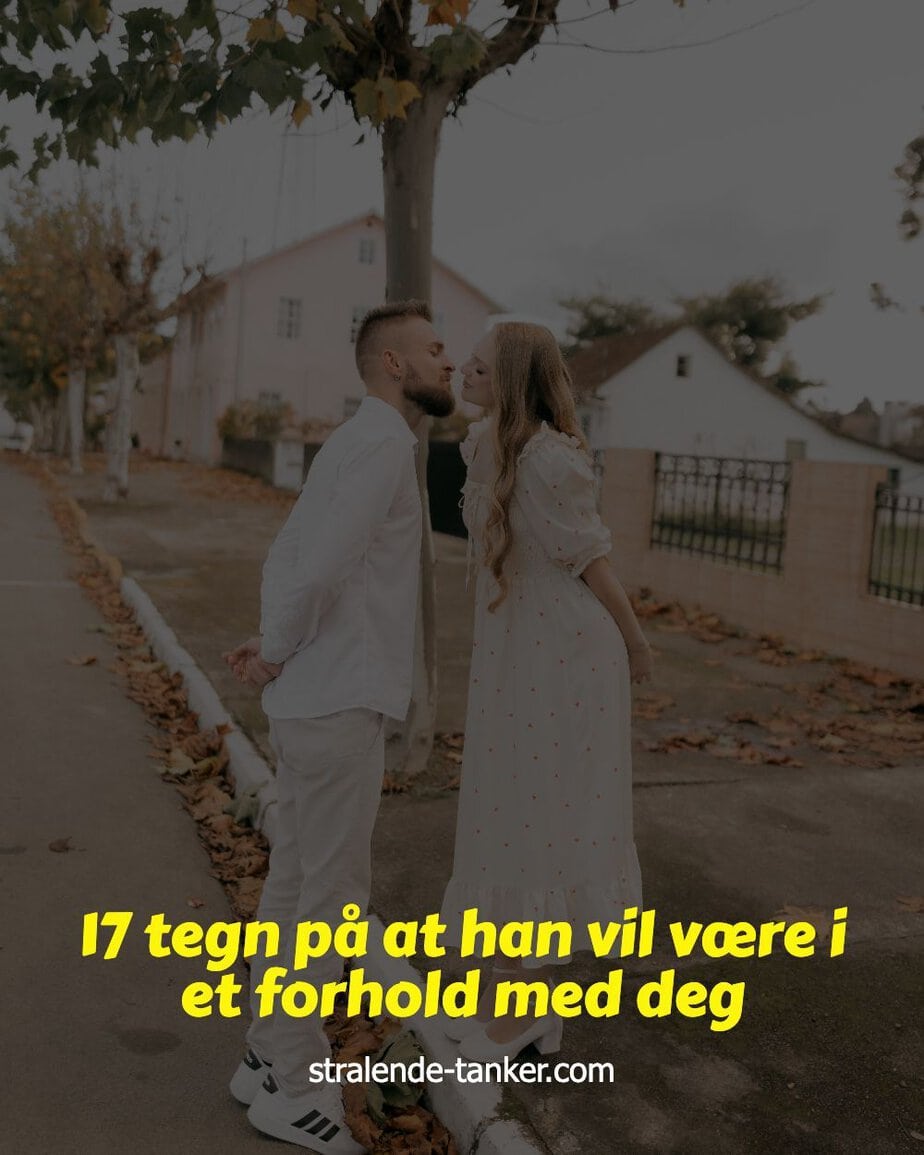 17 tegn på at han vil være i et forhold med deg