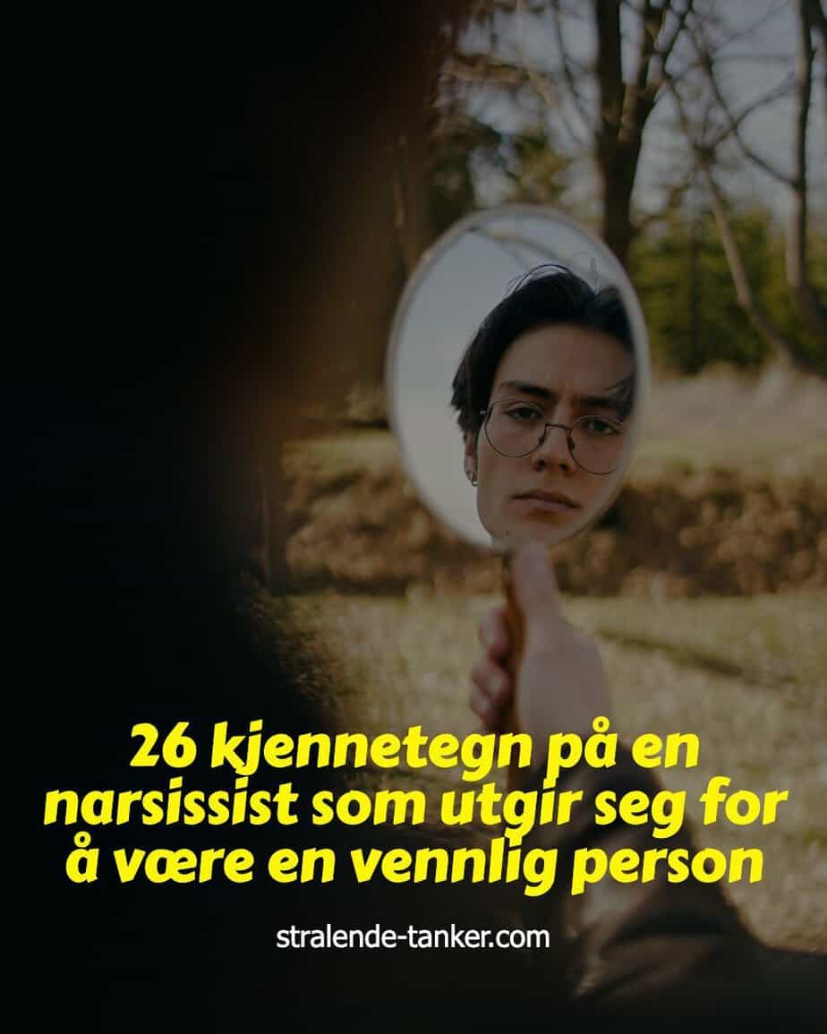 26 kjennetegn på en narsissist som utgir seg for å være en vennlig person 26 kjennetegn på en narsissist som utgir seg for å være en vennlig person