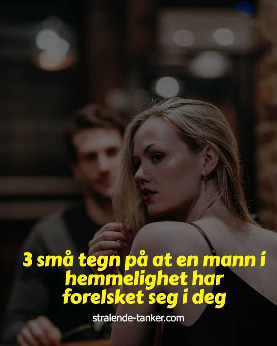 3 små tegn på at en mann i hemmelighet har forelsket seg i deg 3 små tegn på at en mann i hemmelighet har forelsket seg i deg