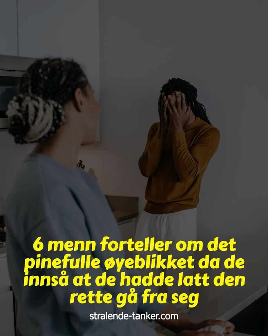 6 menn forteller om det pinefulle øyeblikket da de innså at de hadde latt den rette gå fra seg