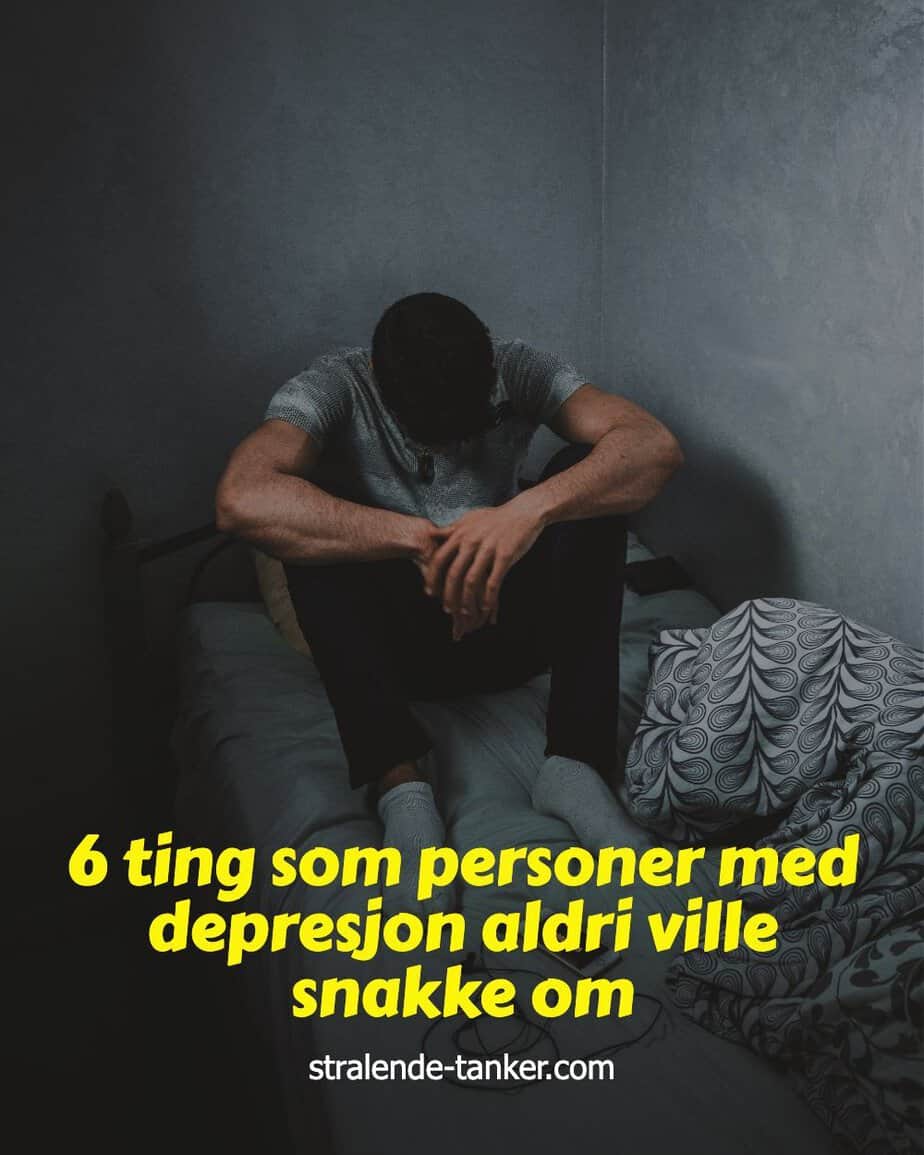 6 ting som personer med depresjon aldri ville snakke om