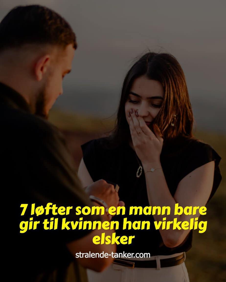 7 løfter som en mann bare gir til kvinnen han virkelig elsker 7 løfter som en mann bare gir til kvinnen han virkelig elsker