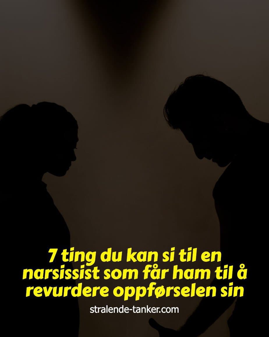 7 ting du kan si til en narsissist som får ham til å revurdere oppførselen sin