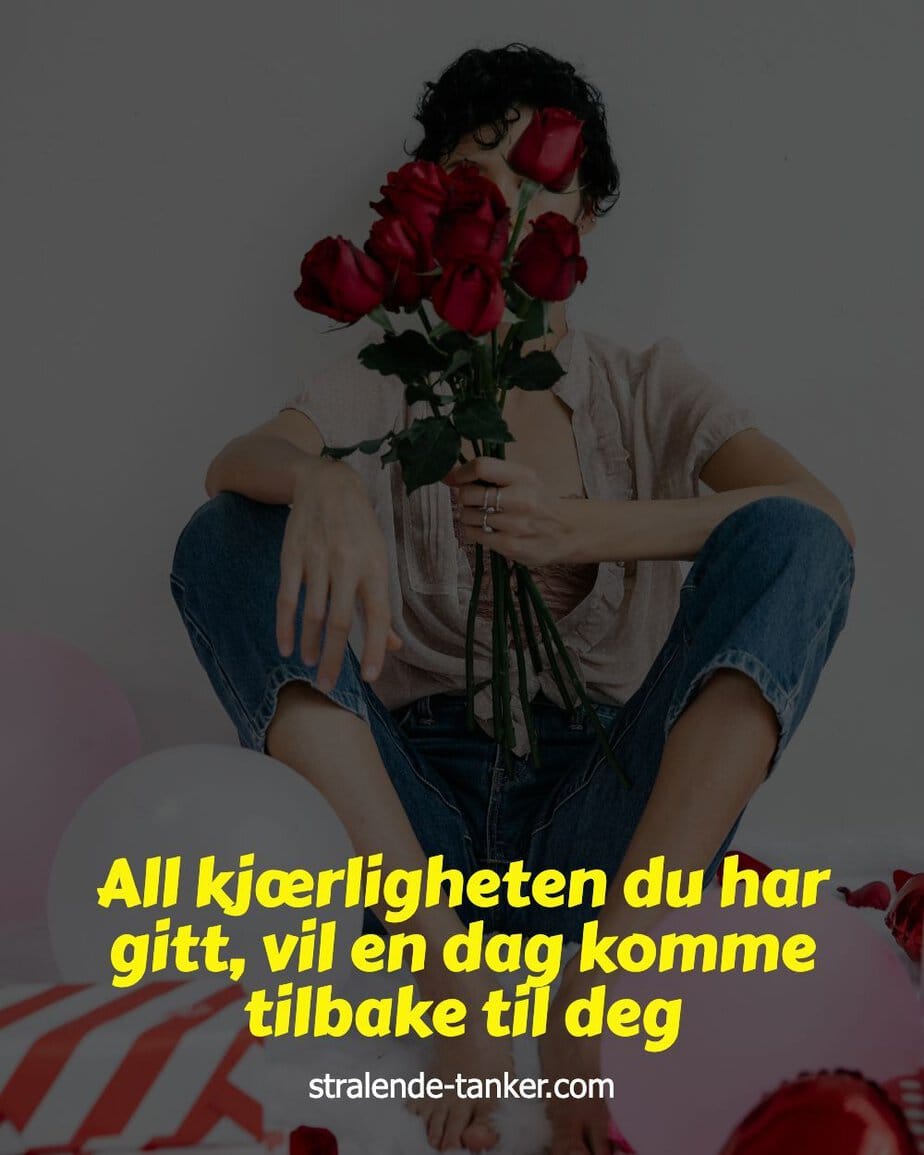 All kjærligheten du har gitt, vil en dag komme tilbake til deg All kjærligheten du har gitt, vil en dag komme tilbake til deg