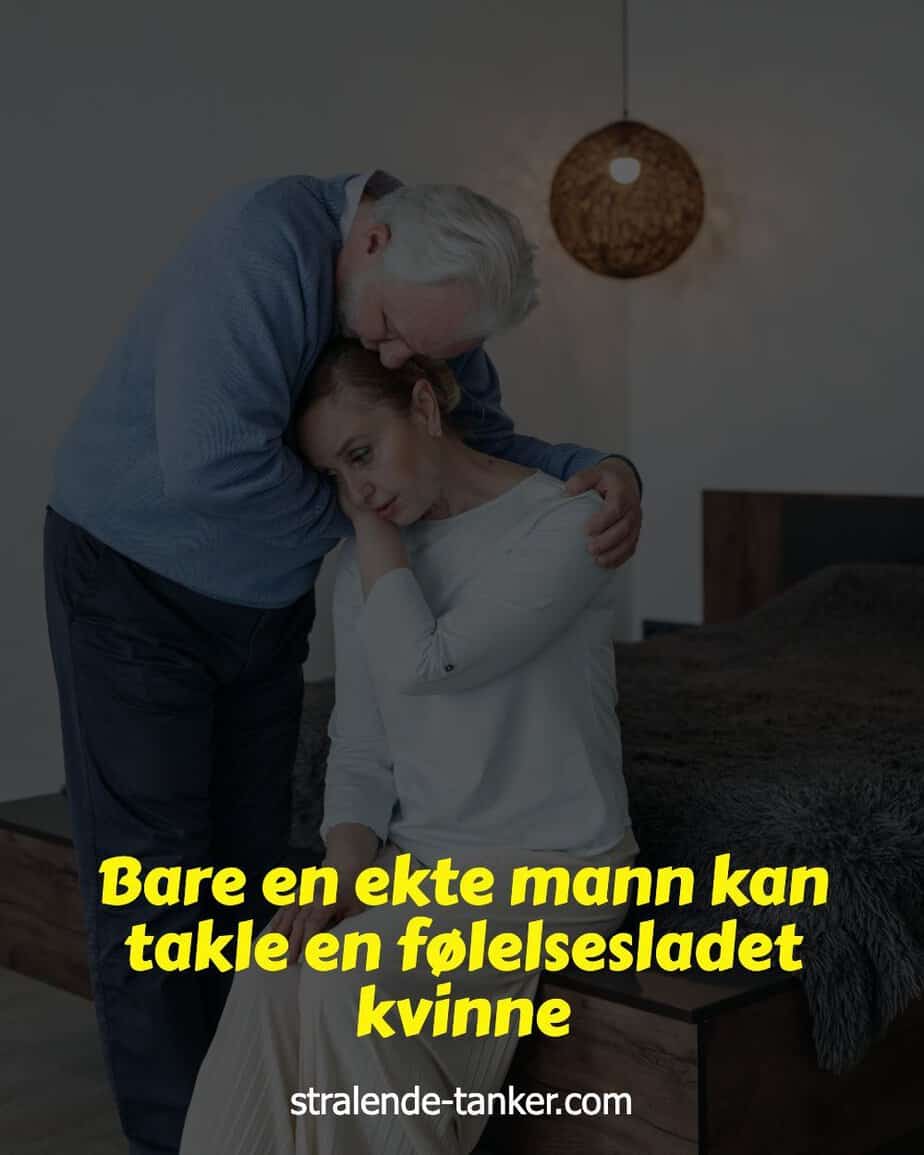 Bare en ekte mann kan takle en følelsesladet kvinne Bare en ekte mann kan takle en følelsesladet kvinne