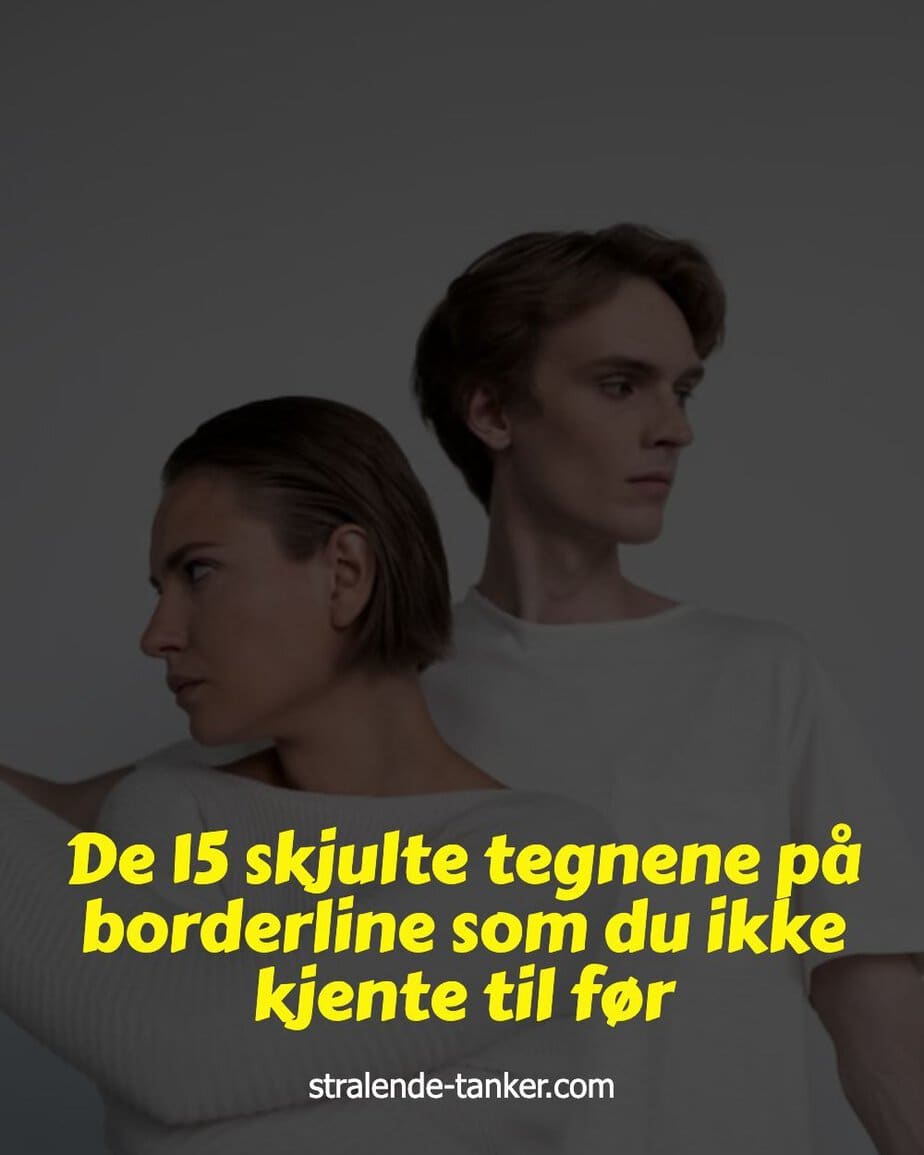 De 15 skjulte tegnene på borderline som du ikke kjente til før De 15 skjulte tegnene på borderline som du ikke kjente til før