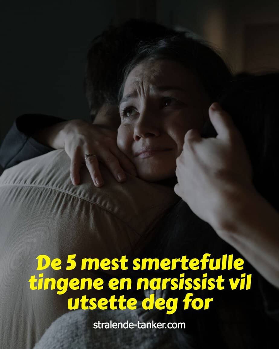 De 5 mest smertefulle tingene en narsissist vil utsette deg for