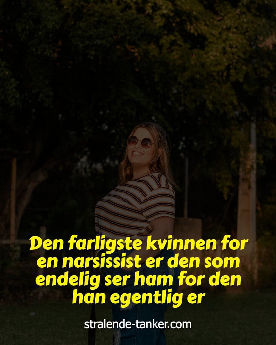 Den farligste kvinnen for en narsissist er den som endelig ser ham for den han egentlig er Den farligste kvinnen for en narsissist er den som endelig ser ham for den han egentlig er