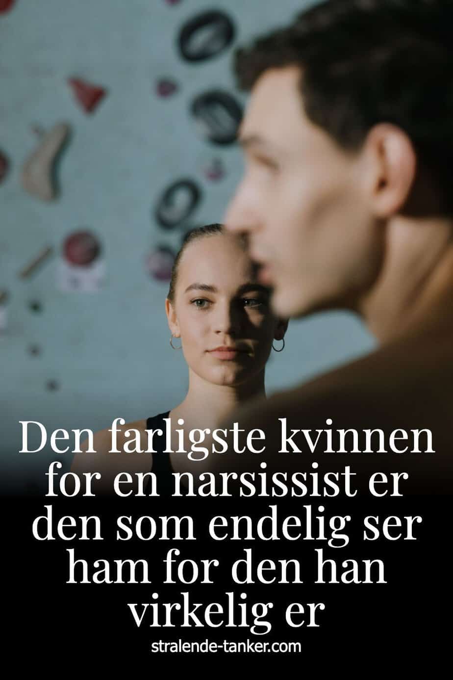 Den farligste kvinnen for en narsissist er den som endelig ser ham for den han virkelig er
