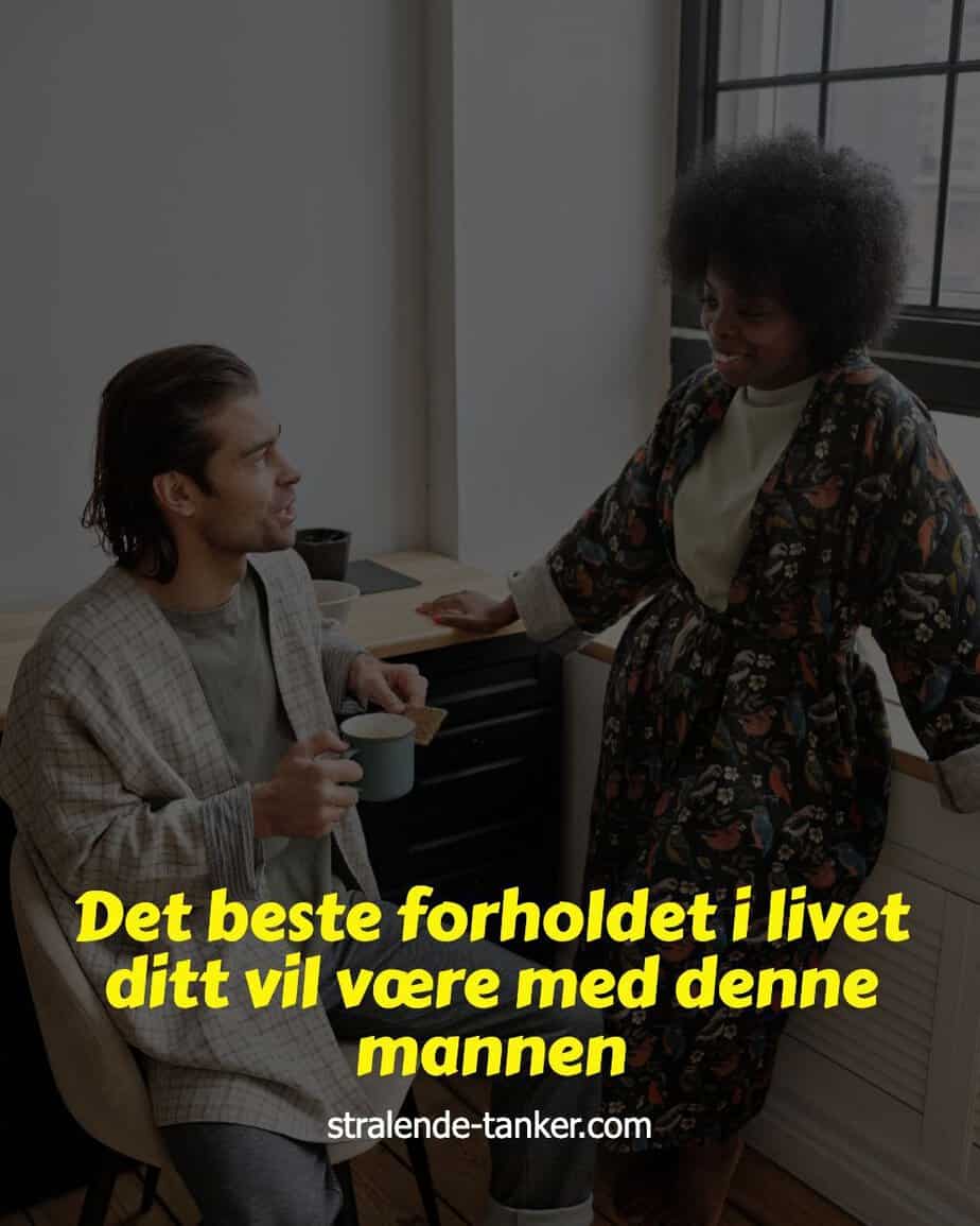 Det beste forholdet i livet ditt vil være med denne mannen