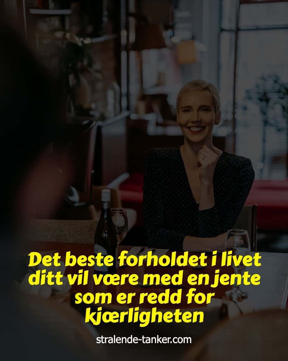Det beste forholdet i livet ditt vil være med en jente som er redd for kjærligheten