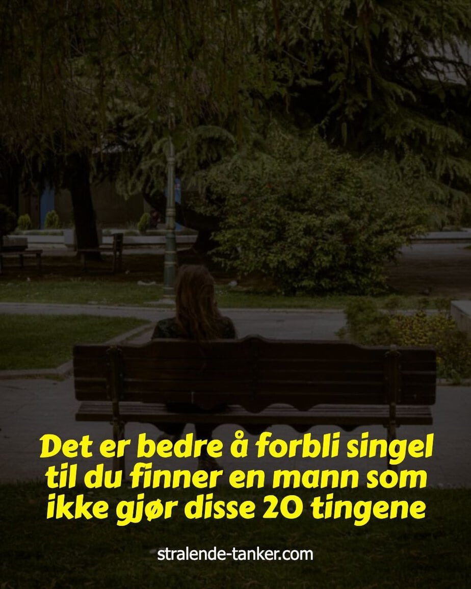 Det er bedre å forbli singel til du finner en mann som ikke gjør disse 20 tingene