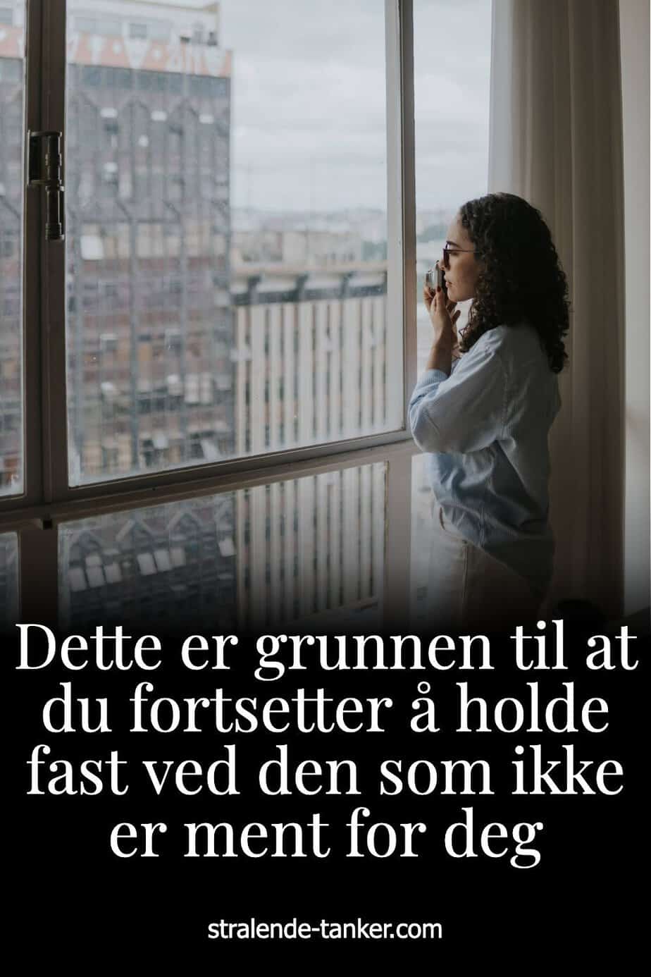 Dette er grunnen til at du fortsetter å holde fast ved den som ikke er ment for deg Dette er grunnen til at du fortsetter å holde fast ved den som ikke er ment for deg