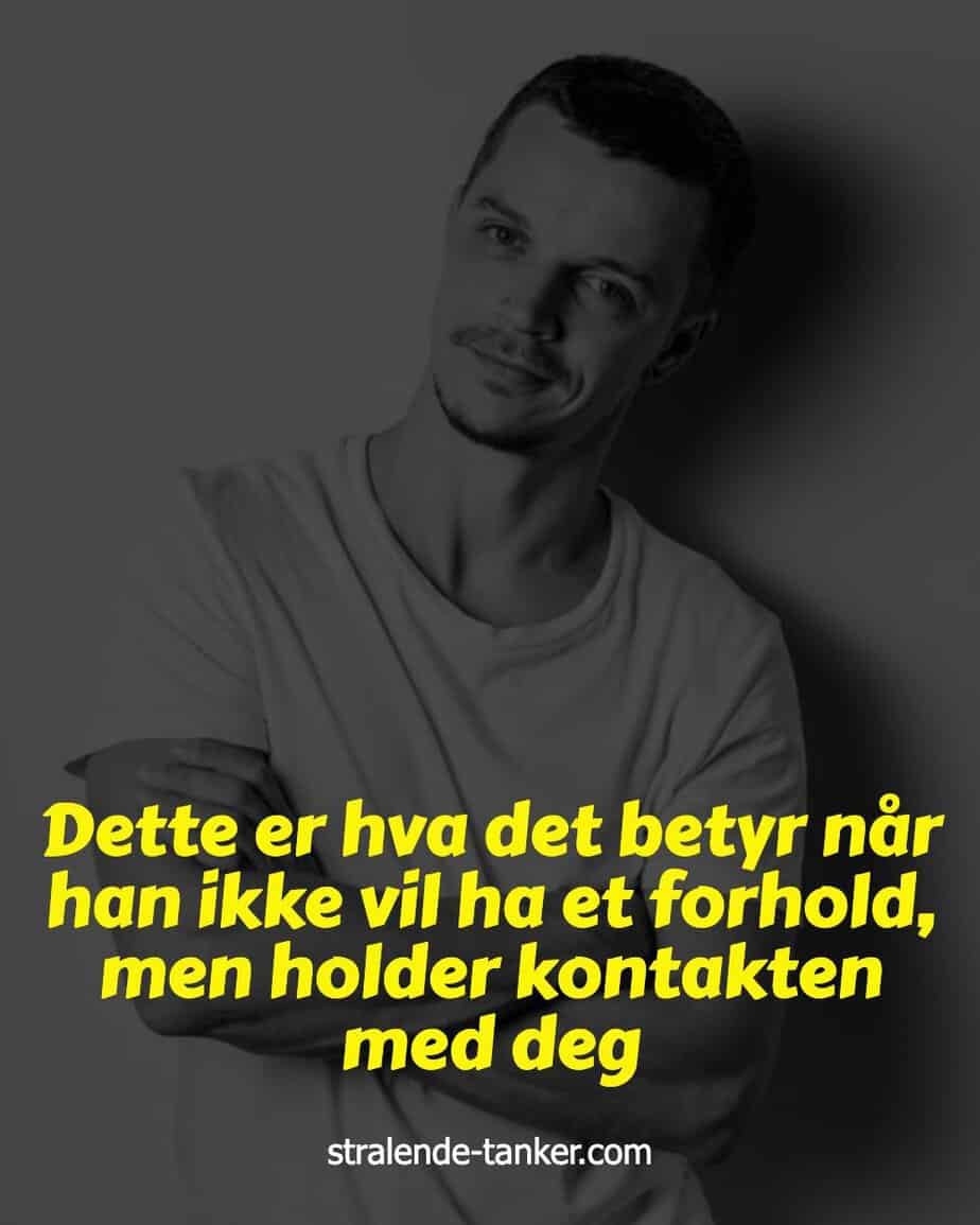 Dette er hva det betyr når han ikke vil ha et forhold, men holder kontakten med deg Dette er hva det betyr når han ikke vil ha et forhold, men holder kontakten med deg
