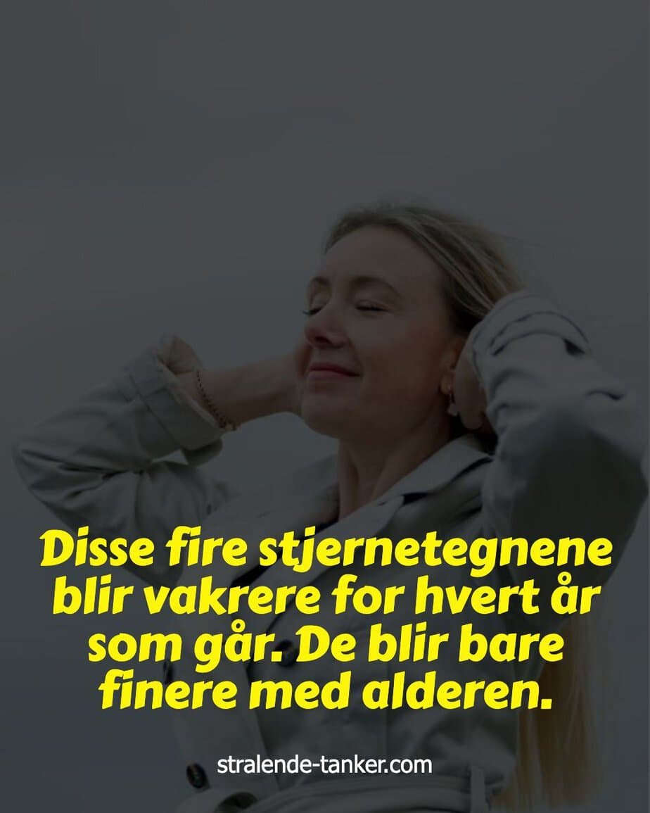 Disse fire stjernetegnene blir vakrere for hvert år som går. De blir bare finere med alderen. Disse fire stjernetegnene blir vakrere for hvert år som går. De blir bare finere med alderen.