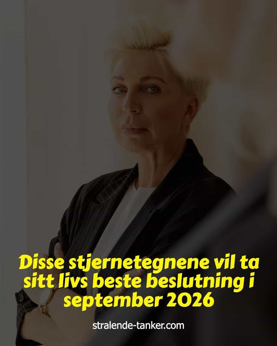 Disse stjernetegnene vil ta sitt livs beste beslutning i september 2026 Disse stjernetegnene vil ta sitt livs beste beslutning i september 2026
